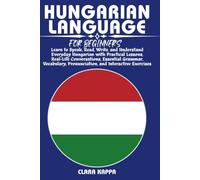 HUNGARIAN LANGUAGE FOR BEGINNERS: Learn to Speak, Read, Write, and Understand Everyday Hungarian with Practical Lessons, Real-Life Conversations, ... Pronunciation, and Interactive Exercises