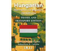 Hungarian Short Stories for Beginners (A1) Skill Level - Travel and Transport Edition - Hungarian Reading Practice