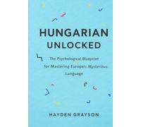 Hungarian Unlocked: The Psychological Blueprint for Mastering Europe’s Most Mysterious Language
