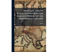 Hungary and Its Revolutions From the Earliest Period to the Nineteenth Century