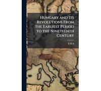Hungary and Its Revolutions From the Earliest Period to the Nineteenth Century