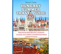 Hungary Summer Travel Guide 2025: Enchanted Danube days, charming villages, and vibrant summer discoveries across Hungary