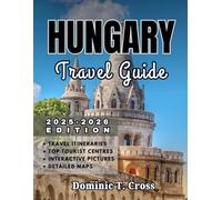 HUNGARY Travel Guide 2025-2026: Experience Hungary Like a Local - Authentic Itineraries, Folk Villages, Thermal Baths, Wine Trails, and Regional Flavors Await