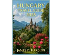 HUNGARY TRAVEL GUIDE 2025: Your Complete Travel Companion for Exploring Hungary’s Culture, Landmarks, and Hidden Gems