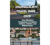 Hungary Travel Guide 2026: Your Ultimate Companion to Explore Culture, Cuisine, and Hidden Gems.