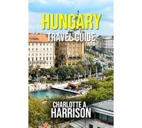 HUNGARY TRAVEL GUIDE: Discover the Heart of Central Europe