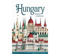 Hungary Travel Journal: 100 Prompts to Write, Sketch, Place Photos & Collect Hungarian Memories