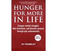 Hunger For More in Life: Conquer Mental Struggles, Defy Limitations, and Discover Purpose Through Epic Achievements