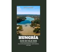 HUNGRÍA GUÍA DE VIAJE 2026: VIAJA INTELIGENTEMENTE, GASTA MENOS, VIVE MÁS