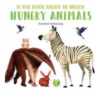 Hungry animals. Le mie prime parole in inglese. Ediz. a colori