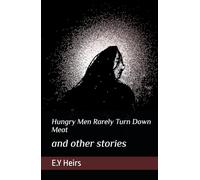 Hungry Men Rarely Turn Down Meat: and other stories