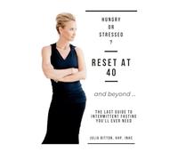 Hungry or Stressed?: Reset at 40 and Beyond: The Last Guide to Intermittent Fasting You'll Ever Need