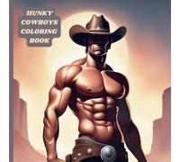 Hunky Cowboys Coloring Book: 51 Adult Pages To Color Featuring Sexy And Hot Cowboys in Tip Top Shape