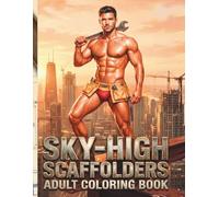 Hunky Heroes Coloring: Sky-High Scaffolders: High-Rise Hunks & Construction Crews | 76 Single-Sided Pages, 8.5″×11″ | An 18+ Adult Coloring Book of Muscular Men at Work