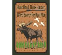 Hunt Hard, Think Harder: Word Search For Real Men: 6x9 inch, 55 puzzle, 110 page, 495 words about hunting, guns, ammo, knives, etc. Great for relaxing on vacation or for holidays
