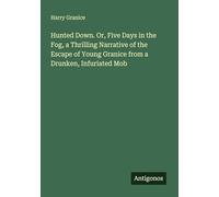 Hunted Down. Or, Five Days in the Fog, a Thrilling Narrative of the Escape of Young Granice from a Drunken, Infuriated Mob