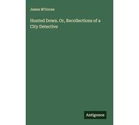 Hunted Down. Or, Recollections of a City Detective