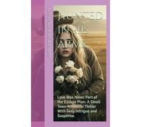 Hunted in his arms: Love Was Never Part of the Escape Plan: A Small Town Romantic Thiller With Sexy Intrigue and Suspense.