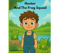 Hunter And The Frog Squad: The funny adventures of a boy and the frogs he finds and their everlasting friendships. Easy to read chapter book.