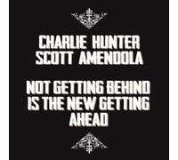 Hunter, Charlie & Scott Amendola - Not Getting Behind Is The New Getting Ahead
