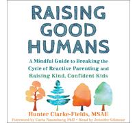 Raising Good Humans: A Mindful Guide to Breaking the Cycle of Reactive Parenting and Raising Kind, Confident Kids