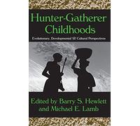 Hunter-gatherer Childhoods: Evolutionary, Developmental, and Cultural Perspectives