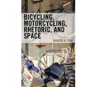 Hunter H. Fine Bicycling, Motorcycling, Rhetoric, and Space (Copertina rigida)