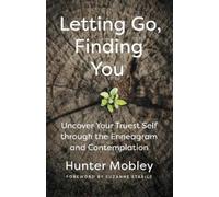 Letting Go, Finding You: Uncover Your Truest Self through the Enneagram and Contemplation