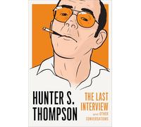 Hunter S. Thompson: The Last Interview: and Other Conversations