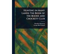 Hunting in Many Lands: The Book of the Boone and Crockett Club