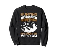 Hunting Isn't Just Something I Do It's Part of Who I Am Felpa