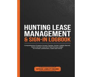 Hunting Lease Management & Sign-In Logbook: The Complete Hunter Access Tracker, Liability Record, Game Harvest Journal & Trail Camera Ledger: A ... Landowners, Hunt Clubs, Farms & Ranches