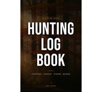 Hunting Log Book: Field Journal for Hunters - Sightings, Harvest Record, Stand Tracker, Weapon Log and Season Summary