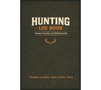 Hunting Log Book. Season Tracker and Field Journal.: Track Weather, Gear, Locations, Times, distances, behaviors ... and more | 6x9 Inches, 240 Pages | Gift for Vacations, Holidays, and more