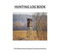 HUNTING LOG BOOK: THE ULTIMATE RECORD KEEPER FOR SERIOUS HUNTERS! [100 PAGES, 6X9 INCHES]... GREAT GIFT FOR ALL HUNTERS AT ANY AGE