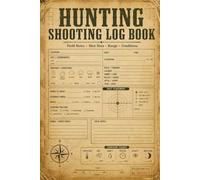 Hunting Shooting Log Book: Field Performance Tracker for Rifle Accuracy, Shot Placement, Weather Conditions & Game Harvest History