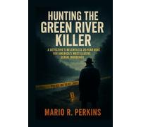 Hunting the Green River Killer: A Detective’s Relentless 20-Year Hunt for America’s Most Elusive Serial Murderer