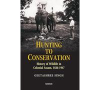 Hunting to Conservation: History of Wildlife in Colonial Assam 1826-1947