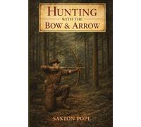Hunting With The Bow And Arrow: Illustrated Edition