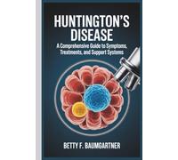 HUNTINGTON’S DISEASE: A Comprehensive Guide to Symptoms, Treatments, and Support Systems