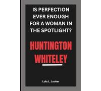 HUNTINGTON WHITELEY: IS PERFECTION EVER ENOUGH FOR A WOMAN IN THE SPOTLIGHT?