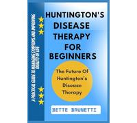 HUNTINGTON'S DISEASE THERAPY FOR BEGINNERS: A Practical Guide To Managing Symptoms And Improving Quality Of Life