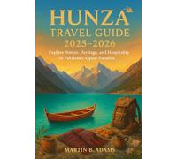 Hunza Travel Guide 2025-2026: Explore Nature, Heritage, and Hospitality in Pakistan’s Alpine Paradise