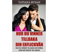 Hur du vinner tillbaka din exflickvän: Så vinner du tillbaka en kvinna som inte vill ha dig längre; Hur du får din exflickvän att bli kär i dig igen; Hur man får tillbaka intresset hos en exflickvän