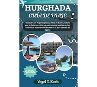 HURGHADA GUÍA DE VIAJE: Descubra las mejores playas, sitios de buceo, safaris por el desierto, cultura y gastronomía local para vivir auténticas experiencias locales en la joya costera de Egipto