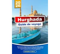 HURGHADA Guide de voyage 2025-2026: Découvrez les plages de la mer Rouge, les récifs coralliens, les aventures dans le désert et les stations balnéaires de luxe à Hurghada et sur la Riviera égyptienne