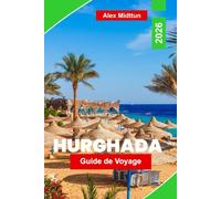 Hurghada Guide de voyage 2026: Explorez les plages de la mer Rouge, le snorkeling et la plongée, la cuisine locale, les aventures dans le désert et des conseils pratiques pour votre escapade en Égypte