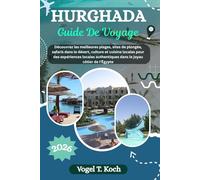 HURGHADA GUIDE DE VOYAGE: Découvrez les meilleures plages, sites de plongée, safaris dans le désert, culture et cuisine locales pour des expériences ... dans le joyau côtier de l'Égypte