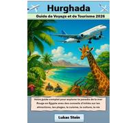 Hurghada Guide Touristique et de Voyage 2026: Votre guide pour explorer le paradis de la mer Rouge en Égypte avec des conseils d'initiés sur les attractions, les plages, la vie nocturne et l'aventure