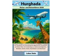Hurghada Reise- und Reiseführer 2026: Ihr Handbuch zur Erkundung des ägyptischen Paradieses am Roten Meer mit Insidertipps zu Sehenswürdigkeiten, Stränden, Küche, Kultur, Nachtleben und Abenteuer